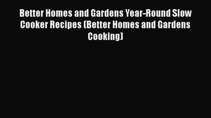 Better Homes and Gardens Year-Round Slow Cooker Recipes (Better Homes and Gardens Cooking)