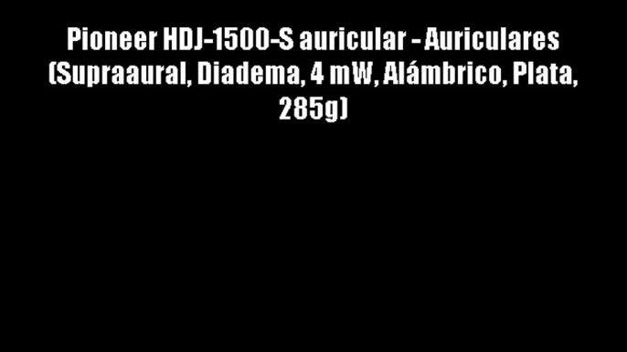 Pioneer HDJ-1500-S auricular - Auriculares (Supraaural Diadema 4 mW Al?mbrico Plata 285g)