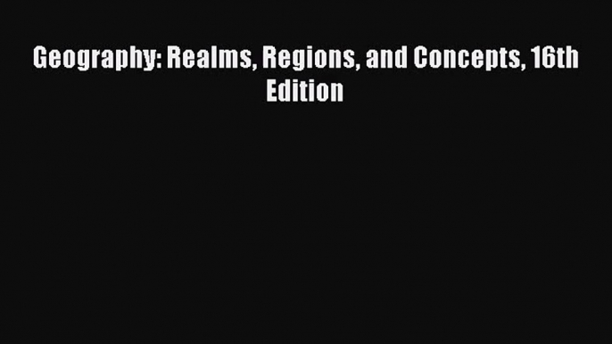 (PDF Download) Geography: Realms Regions and Concepts 16th Edition Read Online