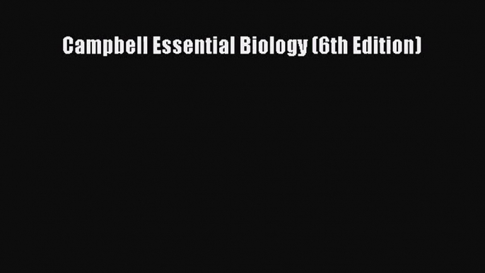 (PDF Download) Campbell Essential Biology (6th Edition) Read Online