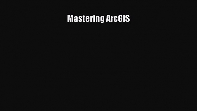 (PDF Download) Mastering ArcGIS Read Online