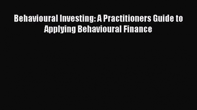 (PDF Download) Behavioural Investing: A Practitioners Guide to Applying Behavioural Finance