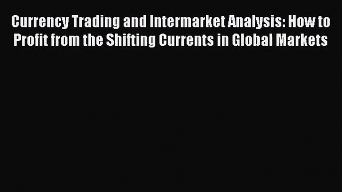 (PDF Download) Currency Trading and Intermarket Analysis: How to Profit from the Shifting Currents