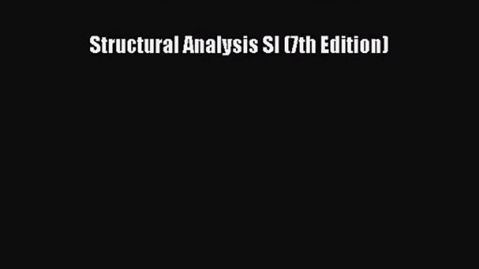 [PDF Download] Structural Analysis SI (7th Edition) [Read] Online