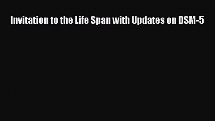 [PDF Download] Invitation to the Life Span with Updates on DSM-5 [Read] Full Ebook