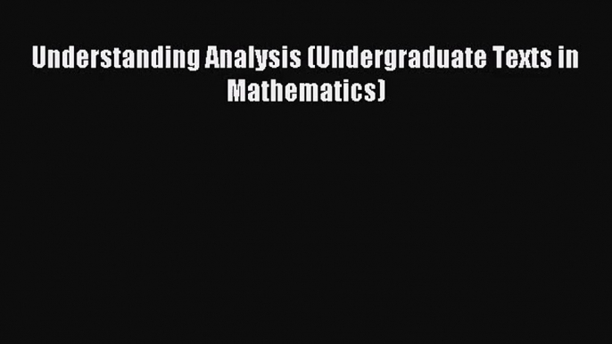 (PDF Download) Understanding Analysis (Undergraduate Texts in Mathematics) Download