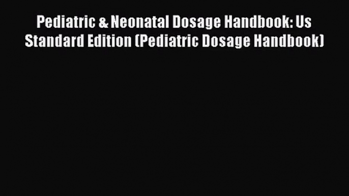 [PDF Download] Pediatric & Neonatal Dosage Handbook: Us Standard Edition (Pediatric Dosage