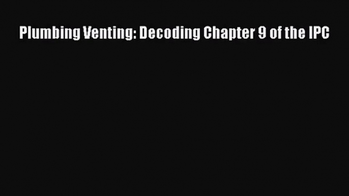 (PDF Download) Plumbing Venting: Decoding Chapter 9 of the IPC Download