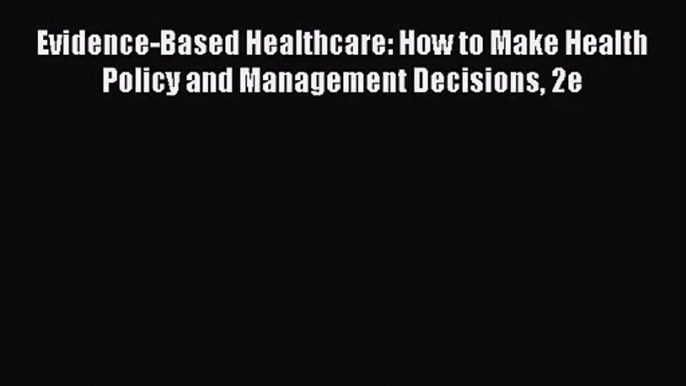 [PDF Download] Evidence-Based Healthcare: How to Make Health Policy and Management Decisions