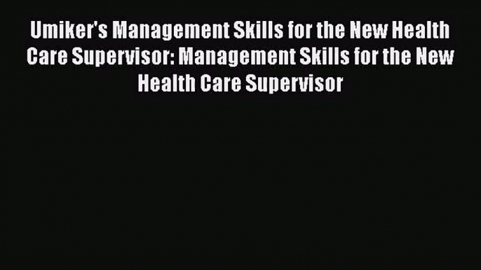 [PDF Download] Umiker's Management Skills for the New Health Care Supervisor: Management Skills