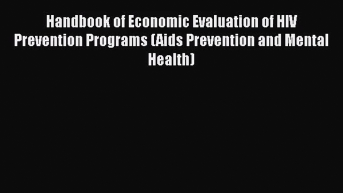 [PDF Download] Handbook of Economic Evaluation of HIV Prevention Programs (Aids Prevention