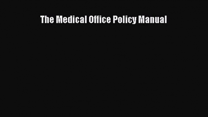 [PDF Download] The Medical Office Policy Manual [Read] Full Ebook