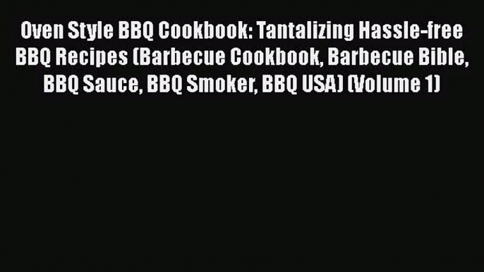 Oven Style BBQ Cookbook: Tantalizing Hassle-free BBQ Recipes (Barbecue Cookbook Barbecue Bible