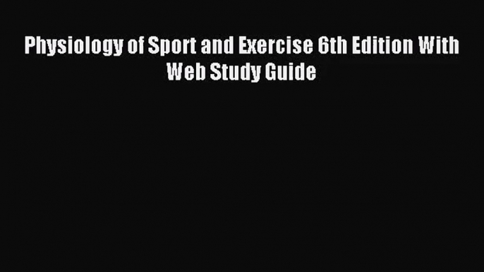 (PDF Download) Physiology of Sport and Exercise 6th Edition With Web Study Guide PDF