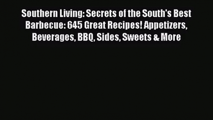 Southern Living: Secrets of the South's Best Barbecue: 645 Great Recipes! Appetizers Beverages