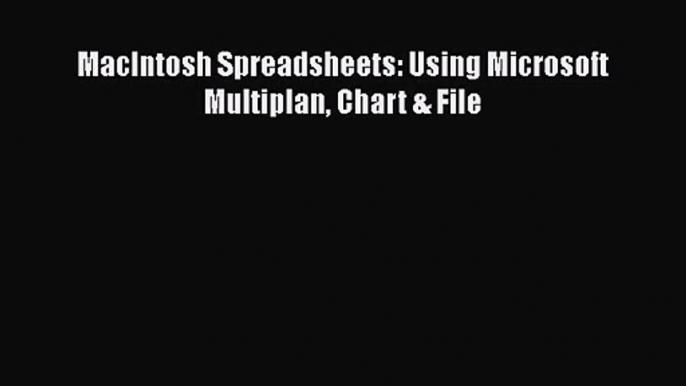 [PDF Download] MacIntosh Spreadsheets: Using Microsoft Multiplan Chart & File [Download] Full