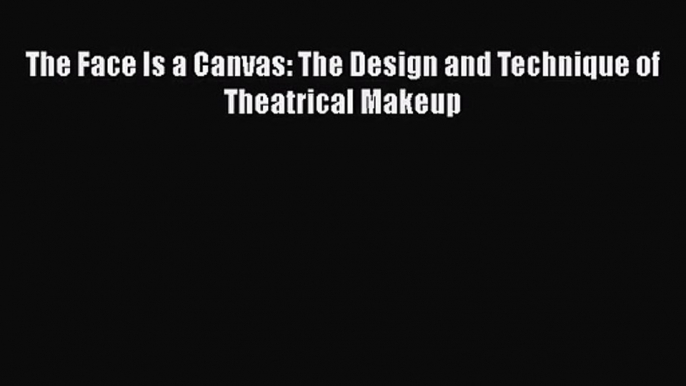 [PDF Download] The Face Is a Canvas: The Design and Technique of Theatrical Makeup [PDF] Online