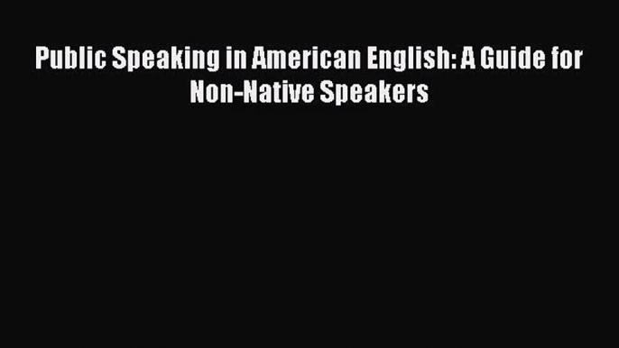 [PDF Download] Public Speaking in American English: A Guide for Non-Native Speakers [Read]