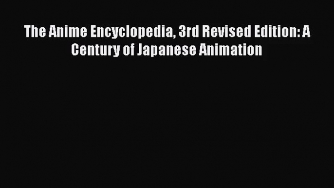 [PDF Download] The Anime Encyclopedia 3rd Revised Edition: A Century of Japanese Animation