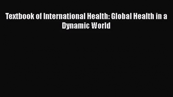 [PDF Download] Textbook of International Health: Global Health in a Dynamic World [Read] Online