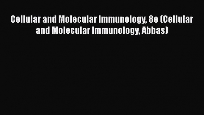 [PDF Download] Cellular and Molecular Immunology 8e (Cellular and Molecular Immunology Abbas)