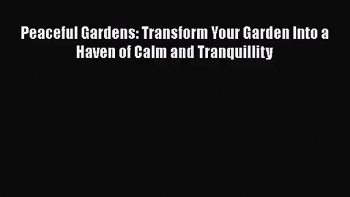 Peaceful Gardens: Transform Your Garden Into a Haven of Calm and Tranquillity  Free Books