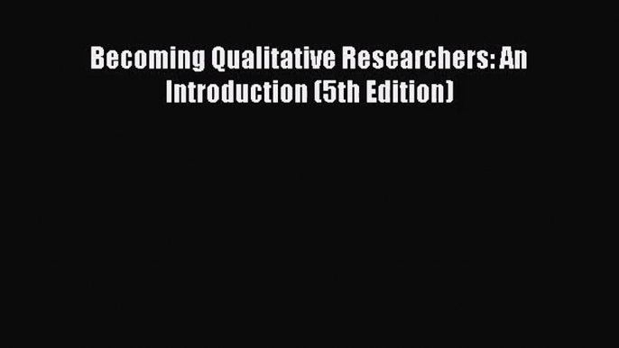 (PDF Download) Becoming Qualitative Researchers: An Introduction (5th Edition) PDF