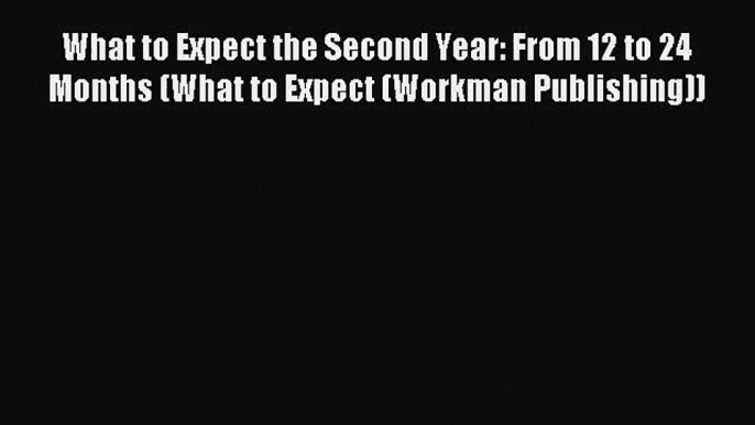 (PDF Download) What to Expect the Second Year: From 12 to 24 Months (What to Expect (Workman