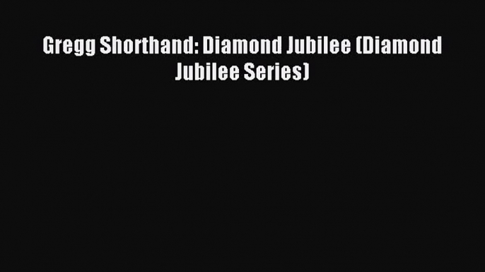 (PDF Download) Gregg Shorthand: Diamond Jubilee (Diamond Jubilee Series) Download