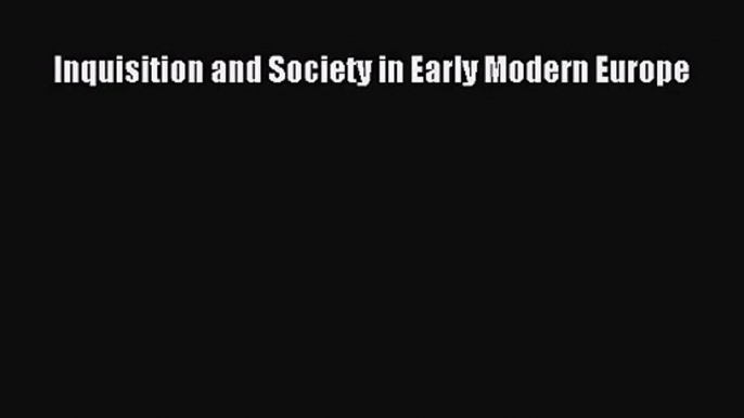 Inquisition and Society in Early Modern Europe  Read Online Book