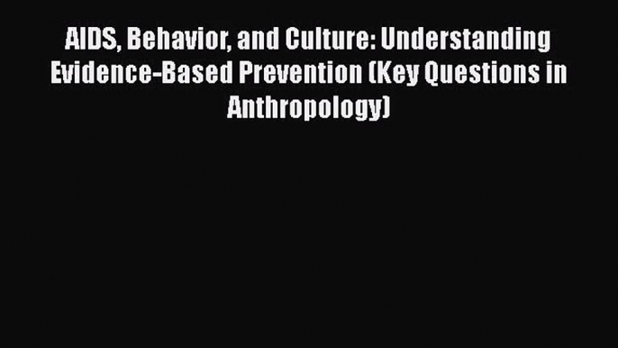 [PDF Download] AIDS Behavior and Culture: Understanding Evidence-Based Prevention (Key Questions