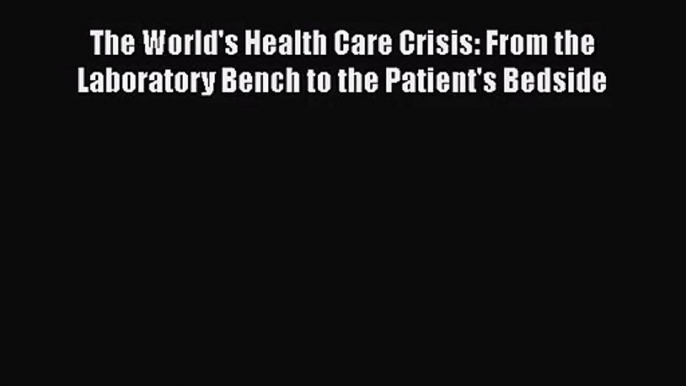 [PDF Download] The World's Health Care Crisis: From the Laboratory Bench to the Patient's Bedside