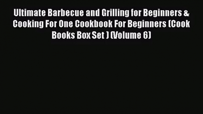 Ultimate Barbecue and Grilling for Beginners & Cooking For One Cookbook For Beginners (Cook