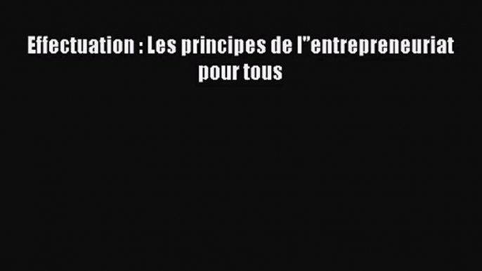 [PDF Télécharger] Effectuation : Les principes de l'’entrepreneuriat pour tous [PDF] Complet