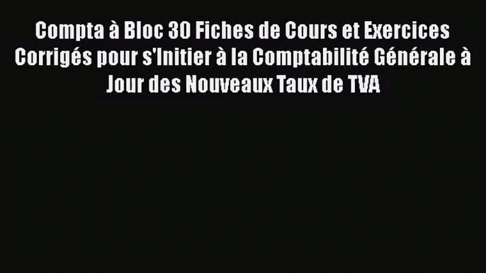 [PDF Télécharger] Compta à Bloc 30 Fiches de Cours et Exercices Corrigés pour s'Initier à la