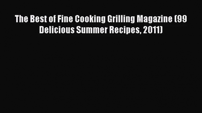 The Best of Fine Cooking Grilling Magazine (99 Delicious Summer Recipes 2011)  Free PDF