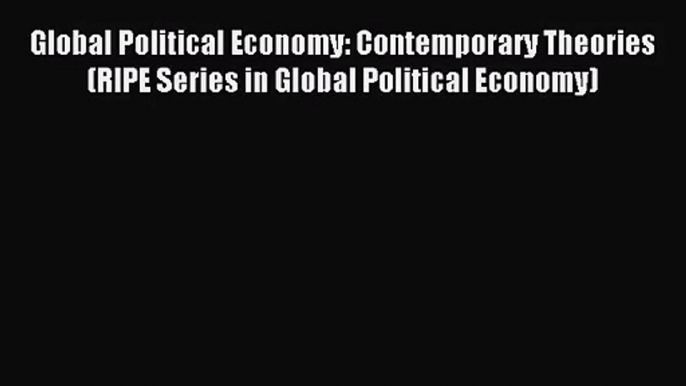 (PDF Download) Global Political Economy: Contemporary Theories (RIPE Series in Global Political