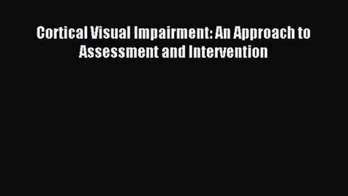 (PDF Download) Cortical Visual Impairment: An Approach to Assessment and Intervention Download