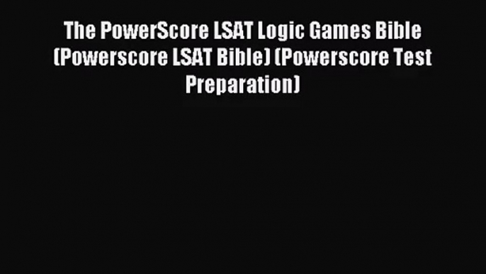 (PDF Download) The PowerScore LSAT Logic Games Bible (Powerscore LSAT Bible) (Powerscore Test