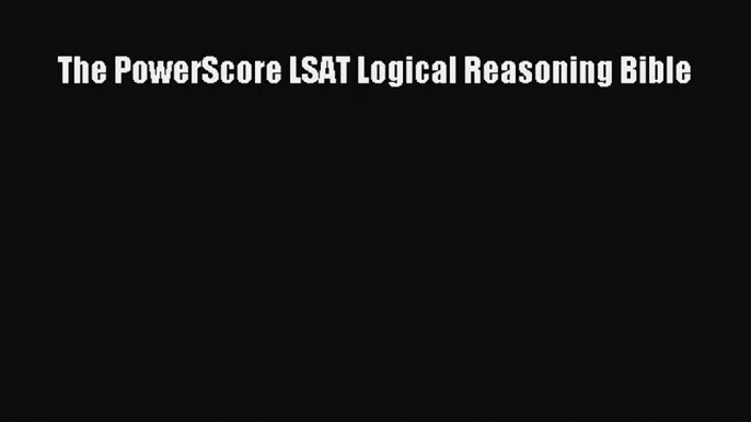 (PDF Download) The PowerScore LSAT Logical Reasoning Bible PDF