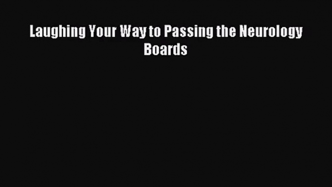 (PDF Download) Laughing Your Way to Passing the Neurology Boards PDF