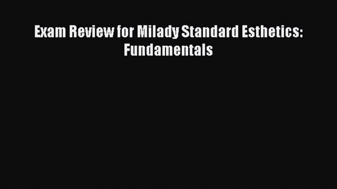 (PDF Download) Exam Review for Milady Standard Esthetics: Fundamentals Read Online