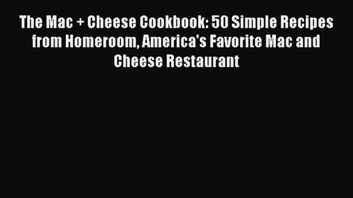 The Mac + Cheese Cookbook: 50 Simple Recipes from Homeroom America's Favorite Mac and Cheese