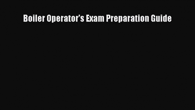 (PDF Download) Boiler Operator's Exam Preparation Guide Read Online