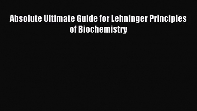 (PDF Download) Absolute Ultimate Guide for Lehninger Principles of Biochemistry PDF