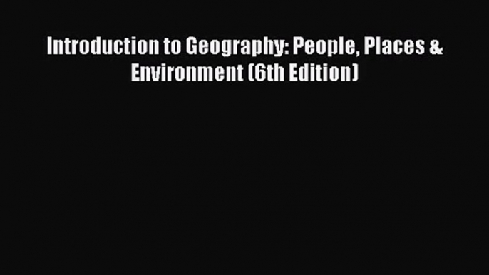 [PDF Download] Introduction to Geography: People Places & Environment (6th Edition) [PDF] Online