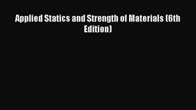 [PDF Download] Applied Statics and Strength of Materials (6th Edition) [Download] Full Ebook