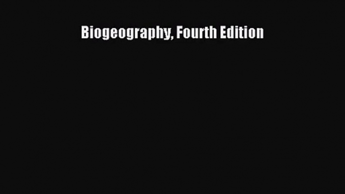 [PDF Download] Biogeography Fourth Edition [Download] Full Ebook