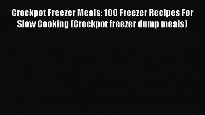 Crockpot Freezer Meals: 100 Freezer Recipes For Slow Cooking (Crockpot freezer dump meals)