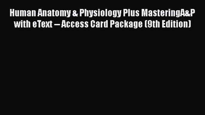 [PDF Download] Human Anatomy & Physiology Plus MasteringA&P with eText -- Access Card Package